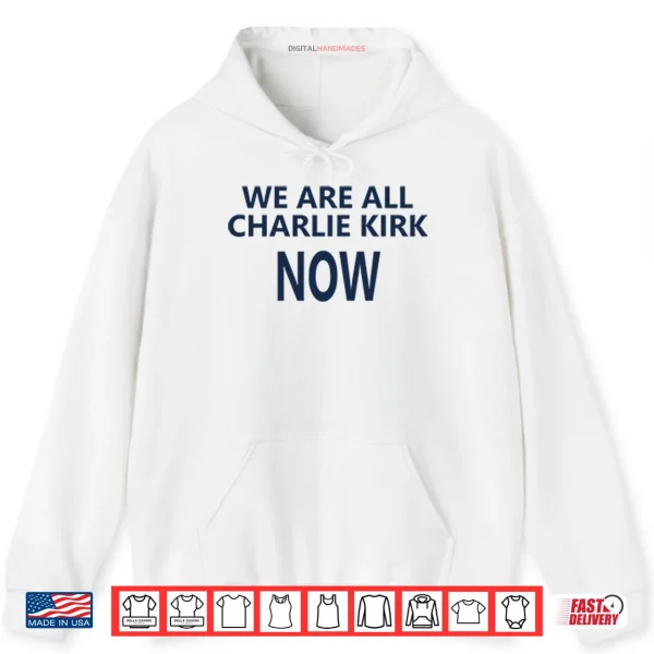 Hoodie We Are All Charlie Kirk Now Shirt