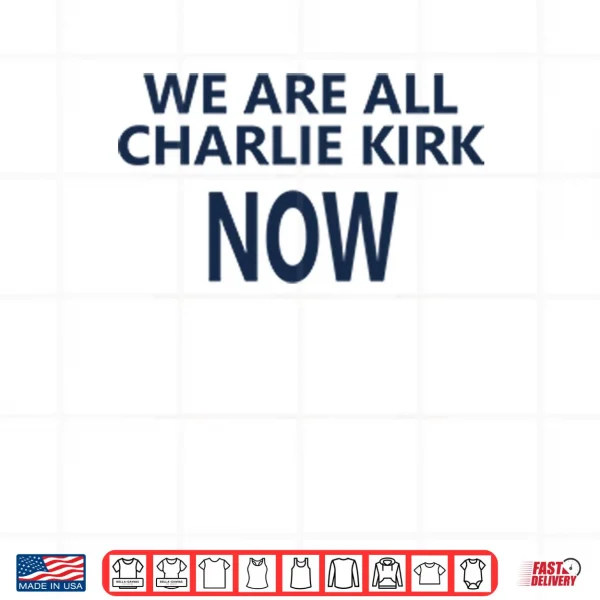 Design We Are All Charlie Kirk Now Shirt