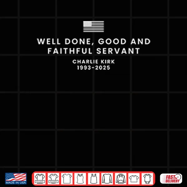 Design Well Done Good And Faithful Servant Charlie Kirk 1993 2025 Shirt