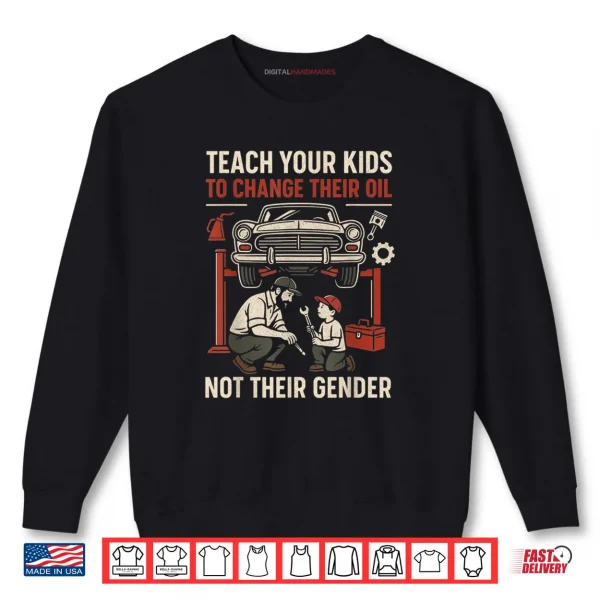 Sweatshirt Funny Teach Your Kids to Change Their Oil Not Their Gender Shirt