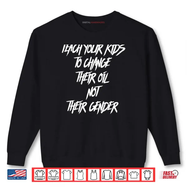 Sweatshirt Teach Your Kids to Change Their Oil Not Their Gender Shirt
