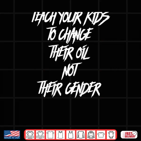 Design Teach Your Kids to Change Their Oil Not Their Gender Shirt