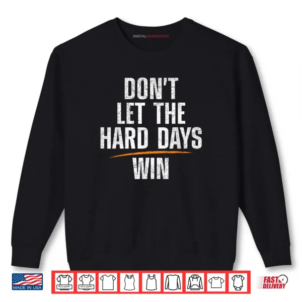 Sweatshirt Dont Let Hard Days Win Shirt