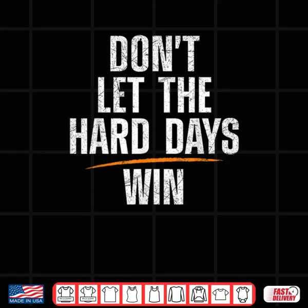 Design Dont Let Hard Days Win Shirt