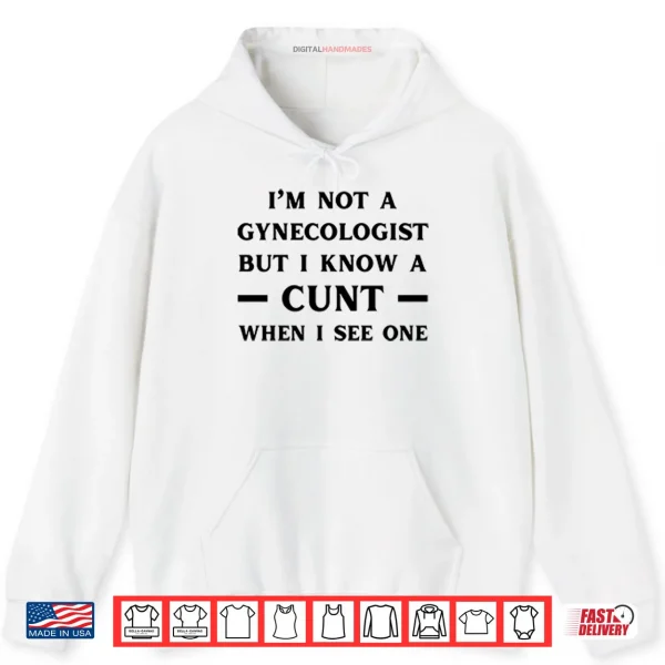 Hoodie Im No Gynecologist But I Know A Cunt When I See One Shirt
