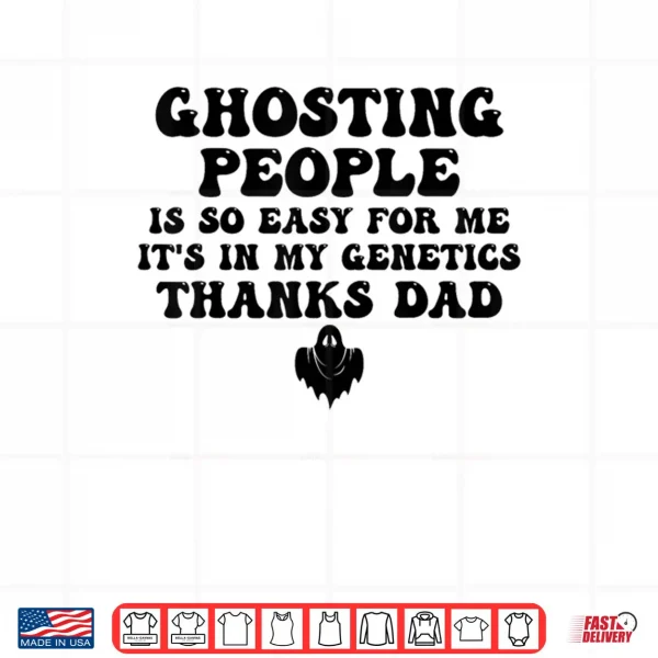 Design Ghosting People Is So Easy For Me Its In My Genetics Thanks Shirt