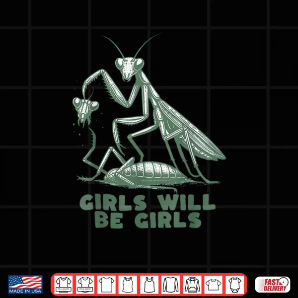 Design Girl Will Be Girls Mantis Shirt