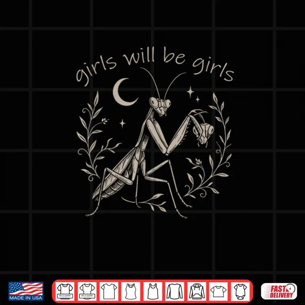 Design Girl Will Be Girls Praying Mantis Funny Feminist Shirt