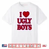 I Love Ugly Boys Shirt