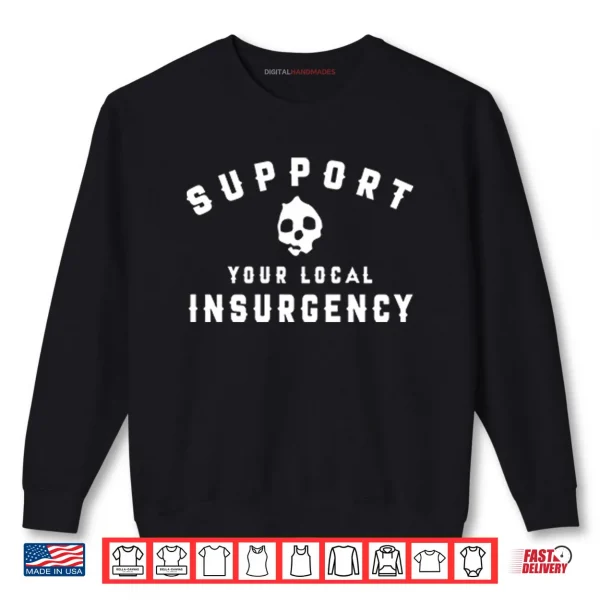 Sweatshirt Support Your Local Insurgency Shirt