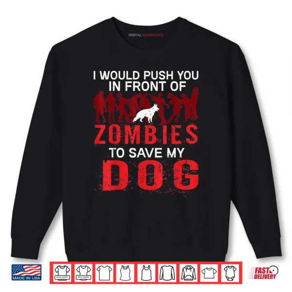 Sweatshirt I Would Push You In Front Of Zombies To Save My Dog Shirt