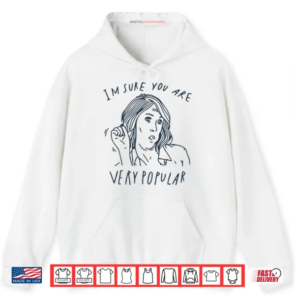 Hoodie Im Sure You Are Very Popular Shirt