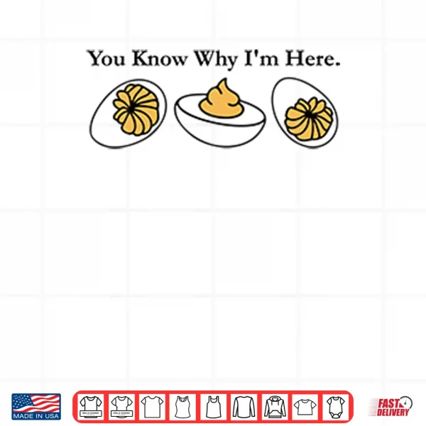 Design You Know Why Im Here Deviled Egg Shirt
