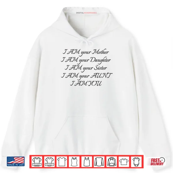 Hoodie I Am Your Mother I Am Your Daughter I Am Your Sister I Am Your Aunt I Am You Shirt