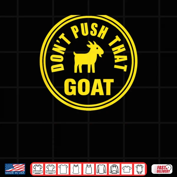 Design Dont Push That Goat Shirt