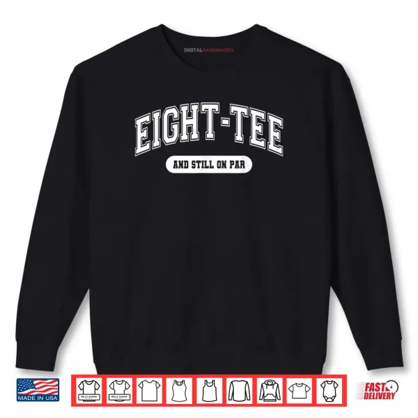 Sweatshirt Golf 80th Birthday Eight Tee and Still on Par Golfer Grandpa Shirt