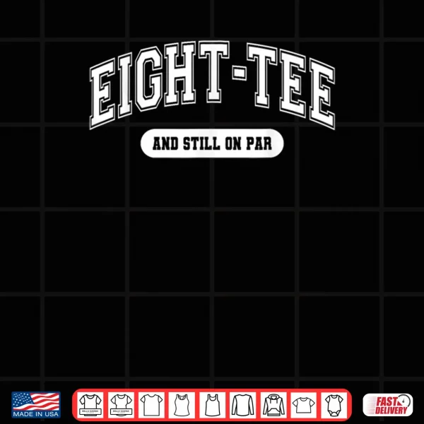 Design Golf 80th Birthday Eight Tee and Still on Par Golfer Grandpa Shirt