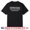 Remember When I Asked Your Opinion Yeah Me Neither Shirt