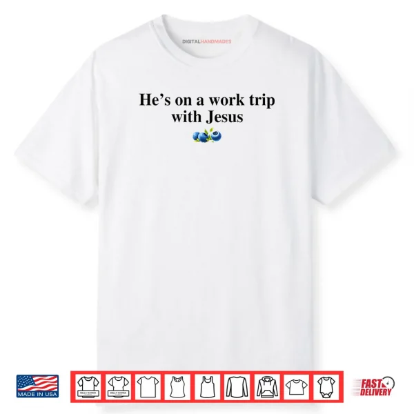 He’s On A Work Trip with Jesus Christian Shirt