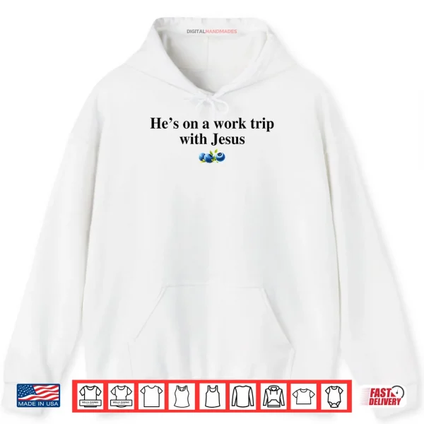 Hoodie Hes On A Work Trip with Jesus Christian Shirt