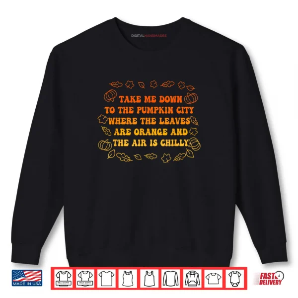 Sweatshirt Take Me Down to The Pumpkin City Where The Leaves are Orange Shirt