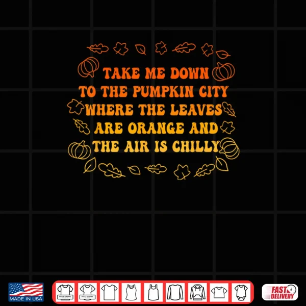 Design Take Me Down to The Pumpkin City Where The Leaves are Orange Shirt
