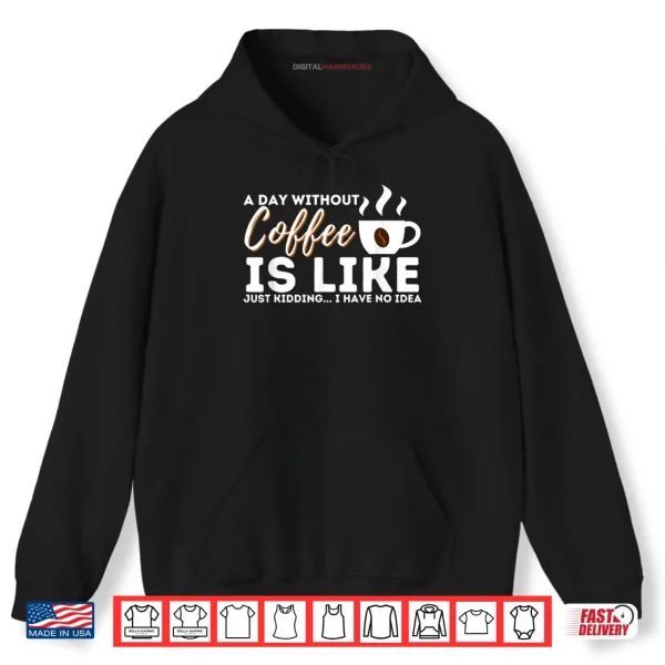 Hoodie A Day Without Coffee Is Like Funny Coffee Lover Caffeine Shirt