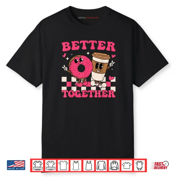 Better Together Coffee Donut Valentine’s Day Groovy Retro Shirt