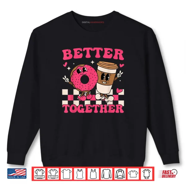Sweatshirt Better Together Coffee Donut Valentines Day Groovy Retro Shirt
