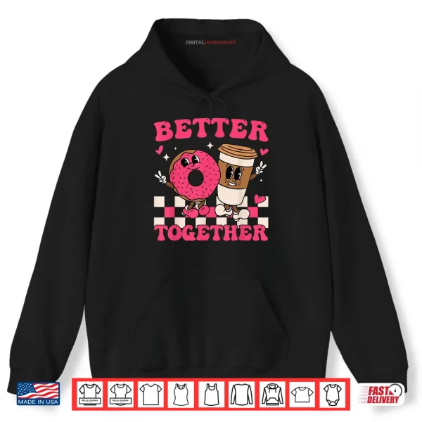 Hoodie Better Together Coffee Donut Valentines Day Groovy Retro Shirt