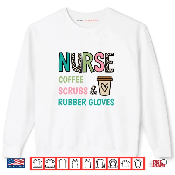 Sweatshirt Coffee Scrubs and Rubber Gloves Nurse Life Nurses Day Shirt
