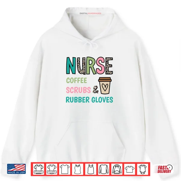 Hoodie Coffee Scrubs and Rubber Gloves Nurse Life Nurses Day Shirt