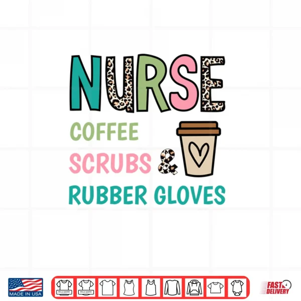 Design Coffee Scrubs and Rubber Gloves Nurse Life Nurses Day Shirt