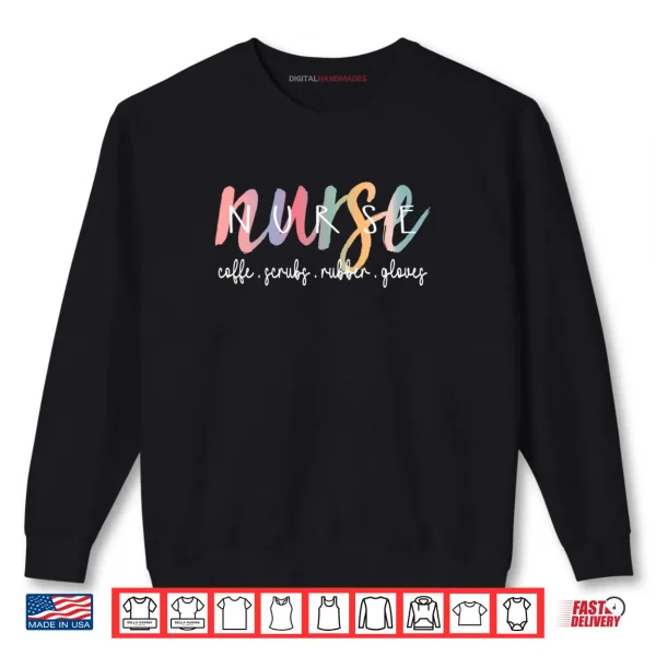 Sweatshirt Coffee Scrubs and Rubber Gloves Nurse Life Tee Nurses Day Shirt