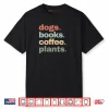 Funny Dogs Books Coffee Plant Lover Gardening Mothers Day Shirt