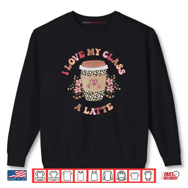 Sweatshirt I Love My Class A Latte Coffee Teacher 100th Day Of School Shirt