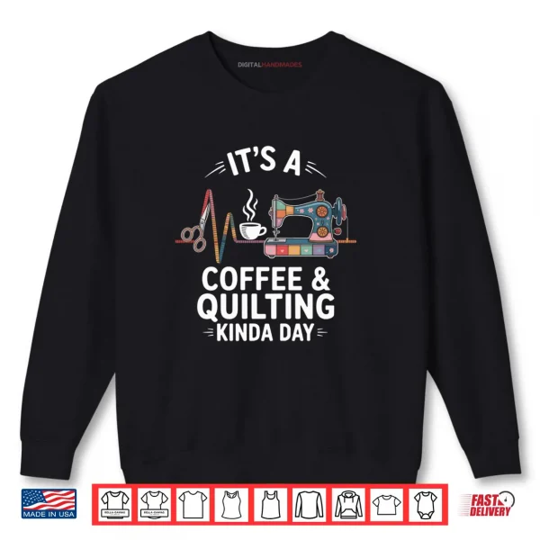 Sweatshirt Its A Coffee And Quilting Kinda Day Quilter Funny Quilt Shirt