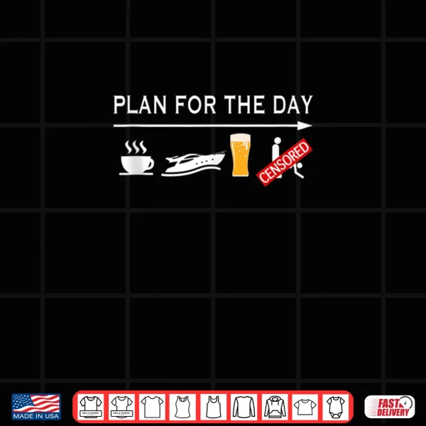 Design Plan For The Day Coffee Boating Beer Sex Funny Boating Shirt