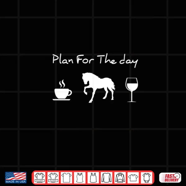 Design Plan For The Day Coffee Horse Wine Shirt
