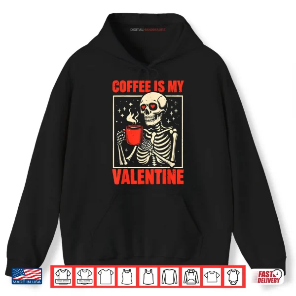 Hoodie Skeleton Coffee Is My Valentine Valentines Day Shirt