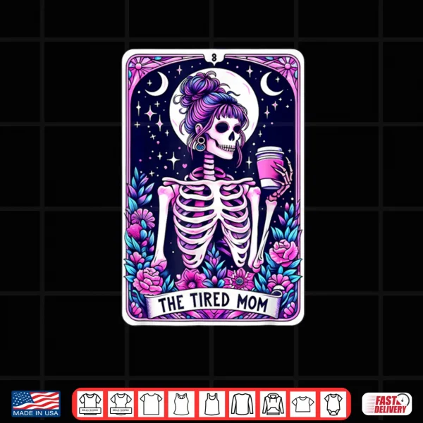 Design The Tired Mom Tarot Card Skeleton Mothers Day Skull Coffee Shirt