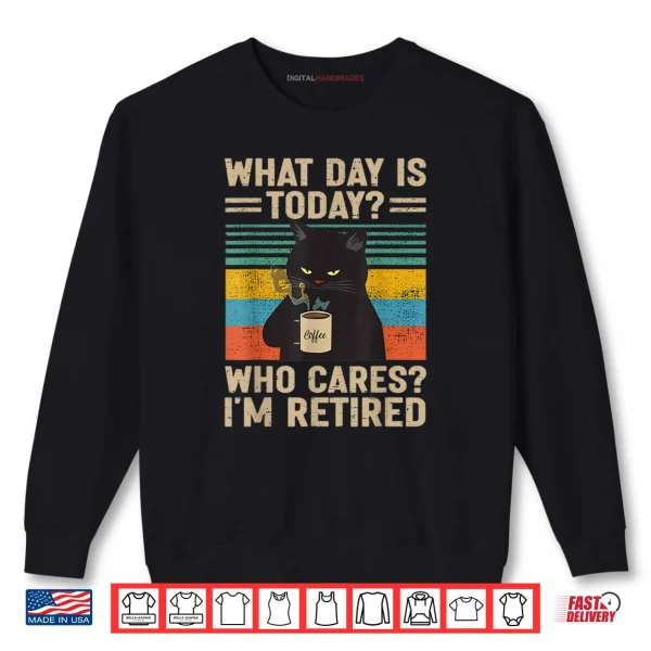Sweatshirt What Day Is Today Who Cares Im Retired Cat and Coffee Shirt