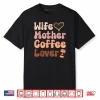 Wife Mother Coffee Lover Women Mothers Day Mom Shirt