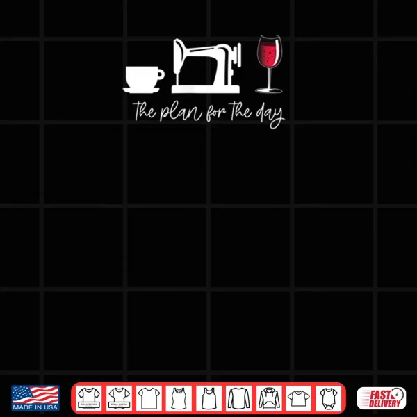 Design Womens The Plan For The Day Coffee Sewing Wine Glass Meme Shirt