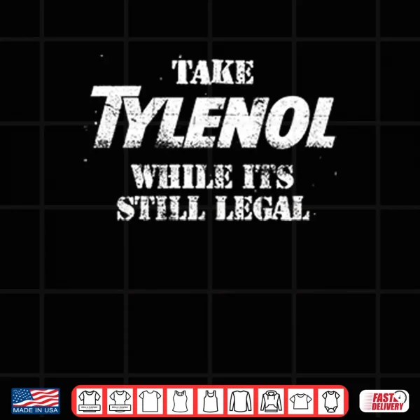 Design Take Tylenol While Its Still Legal Shirt