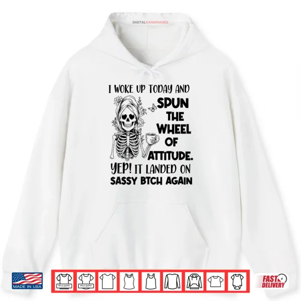 Hoodie I Woke Up Today and Spun The Wheel of Attitude Yep Skeleton Shirt