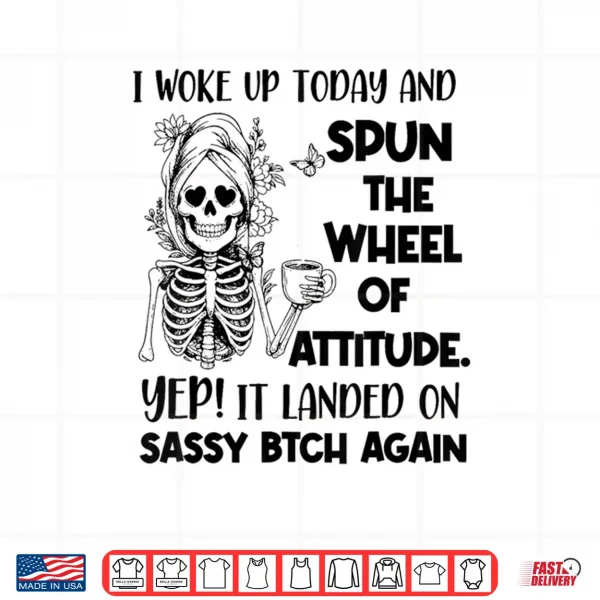 Design I Woke Up Today and Spun The Wheel of Attitude Yep Skeleton Shirt