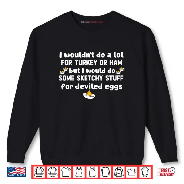 Sweatshirt I Wouldnt Do A Lot for Turkey Or Ham But I Would Do Sketchy Shirt