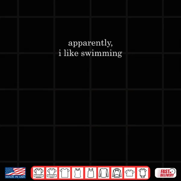 Design Apparently I Like Swimming Swim Swimmer Shirt
