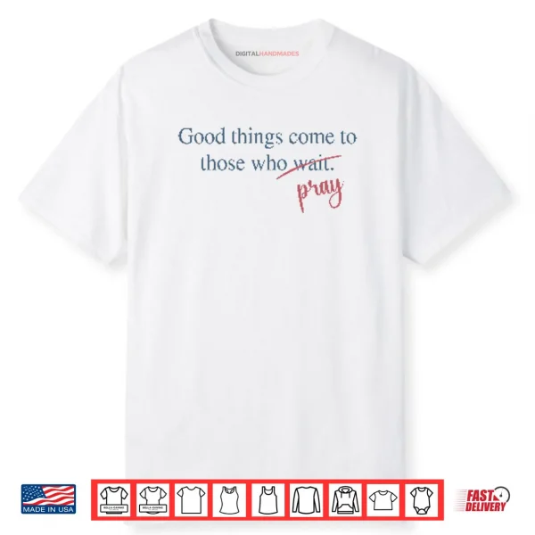 Good Things Come To Those Who Pray Shirt